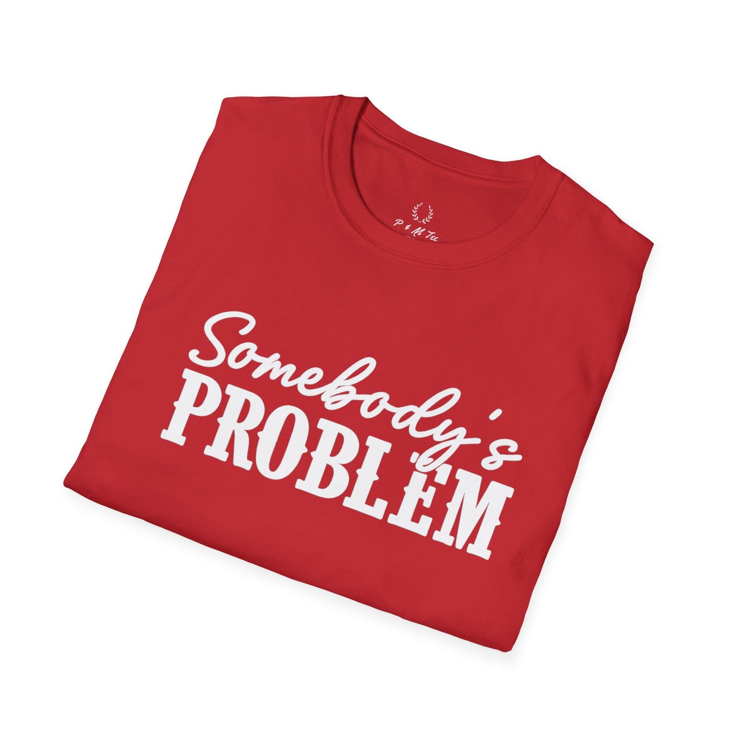 Somebody's Problem T-Shirt | Funny Statement Tee