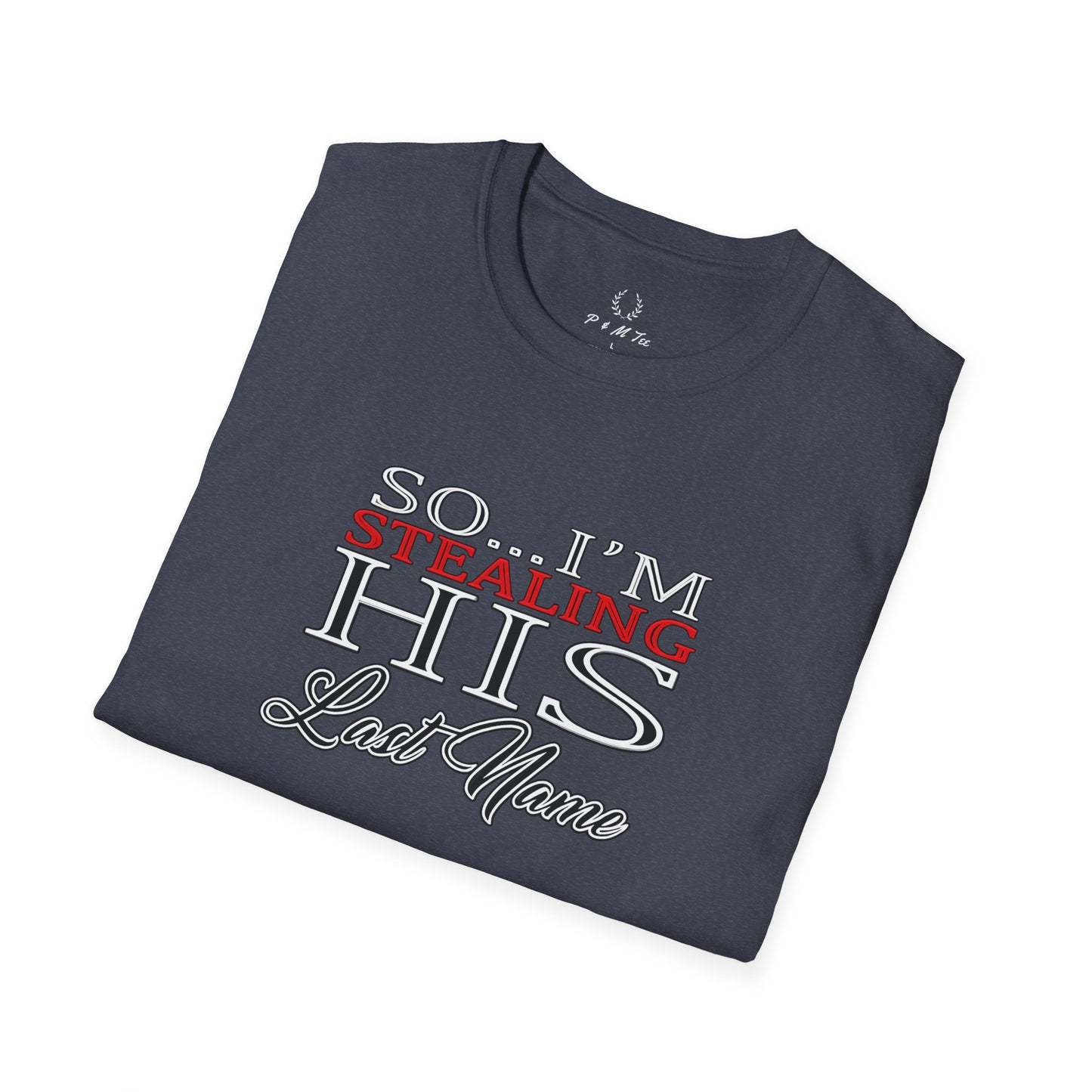 So I’m Stealing His Last Name T-Shirt | Bridal Bachelorette Engagement Tee