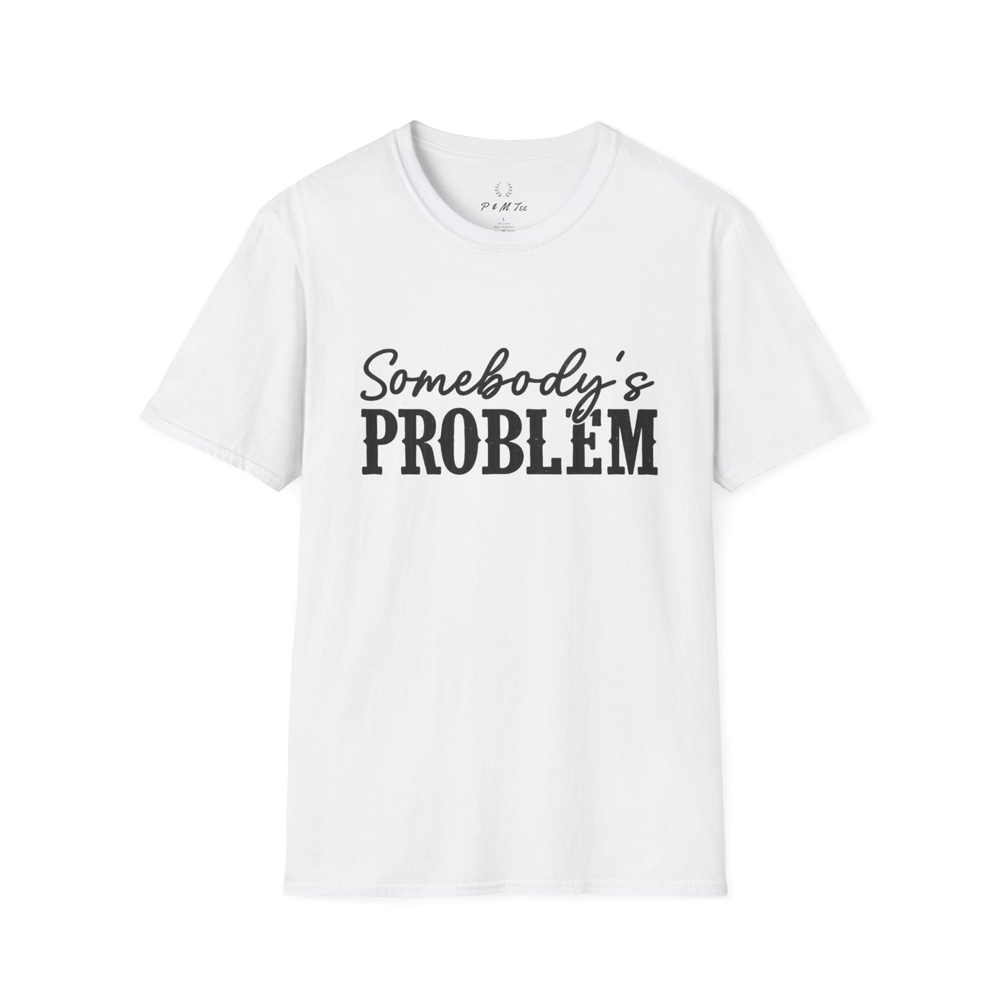 Somebody's Problem T-Shirt | Funny Statement Tee