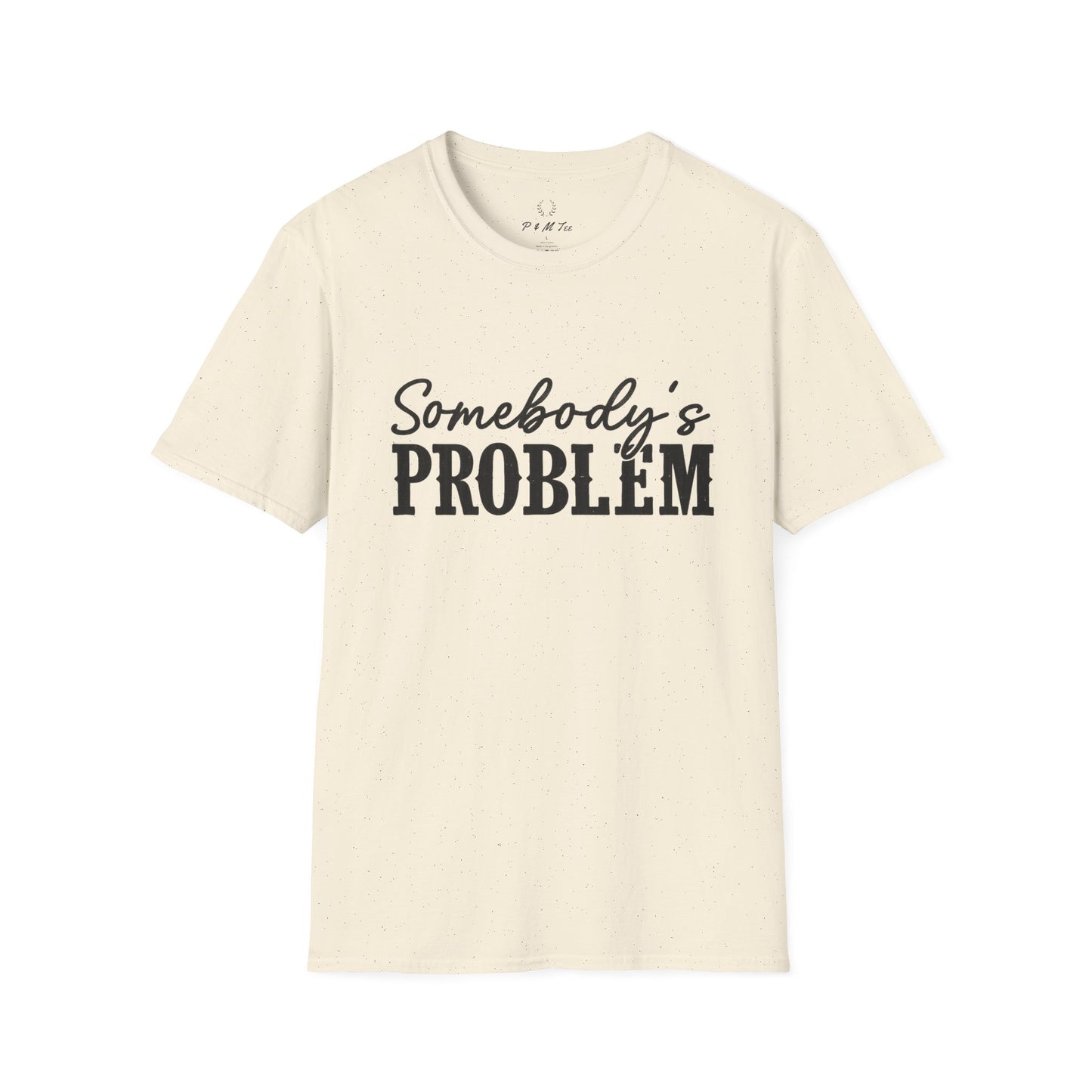 Somebody's Problem T-Shirt | Funny Statement Tee