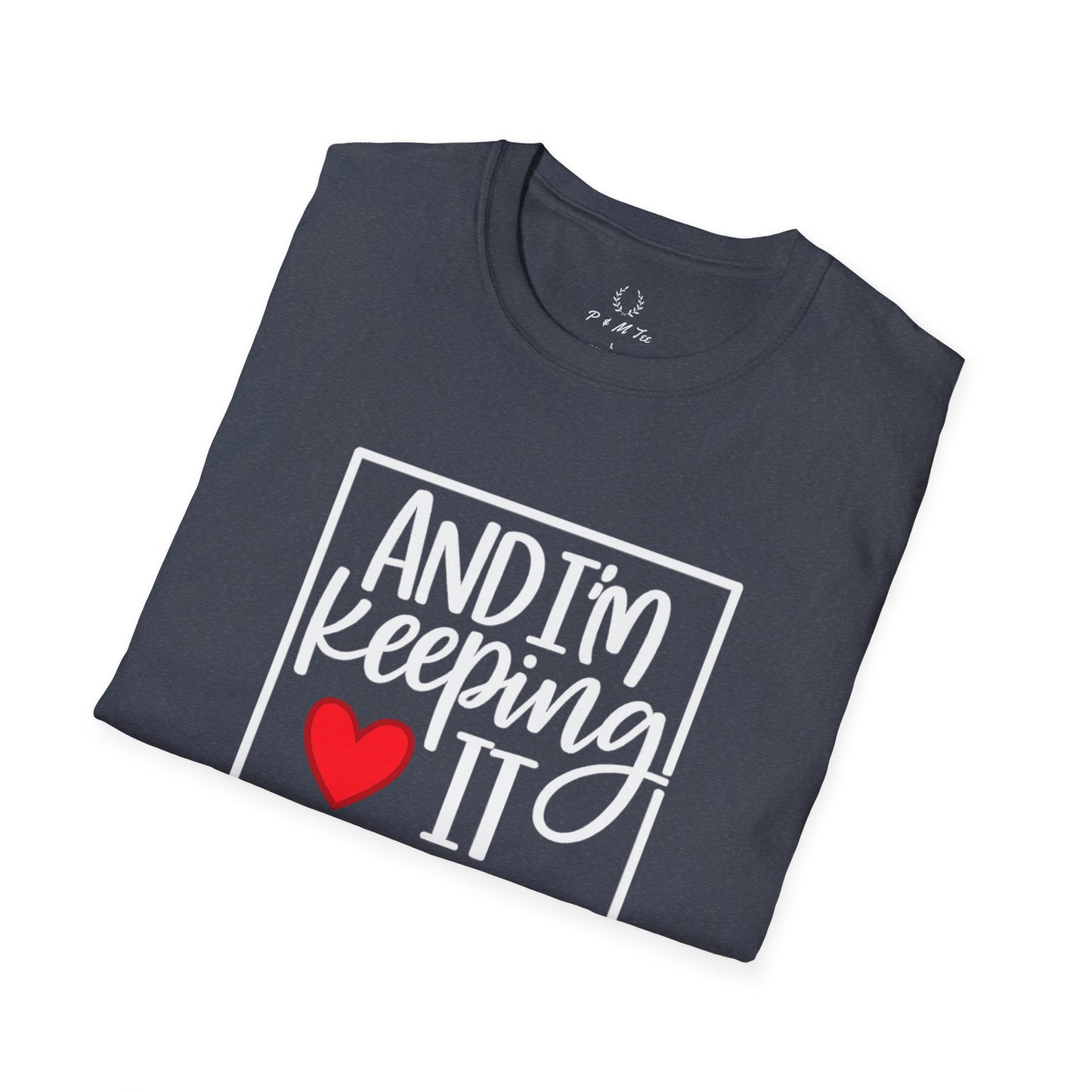 And I’m Keeping It Heart T-Shirt — Funny Relationship / Valentine’s Day Tee