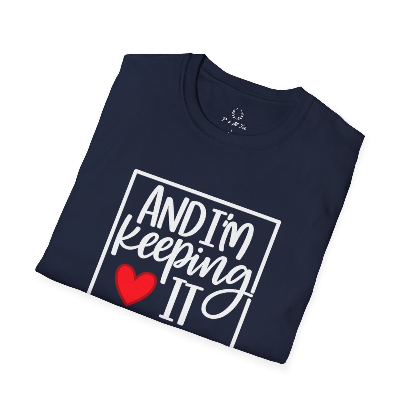 And I’m Keeping It Heart T-Shirt — Funny Relationship / Valentine’s Day Tee