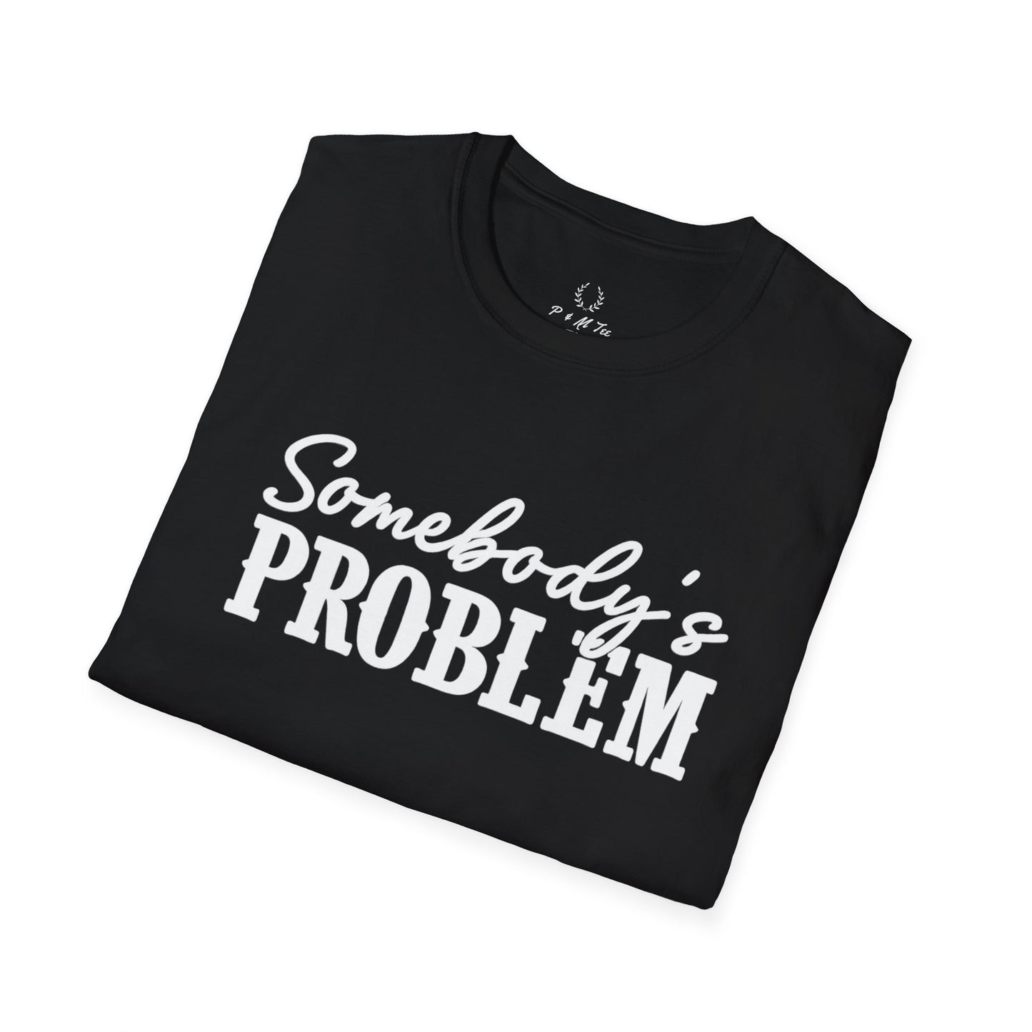 Somebody's Problem T-Shirt | Funny Statement Tee