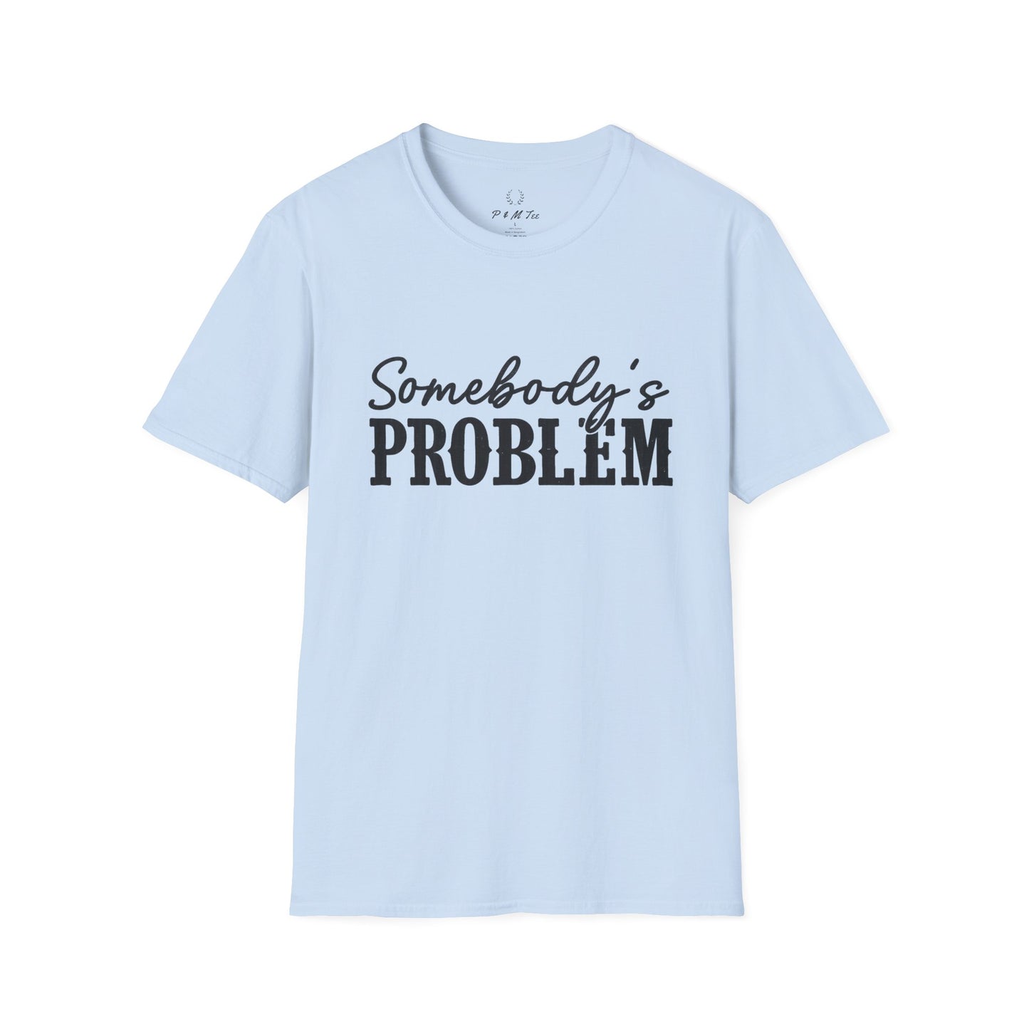 Somebody's Problem T-Shirt | Funny Statement Tee