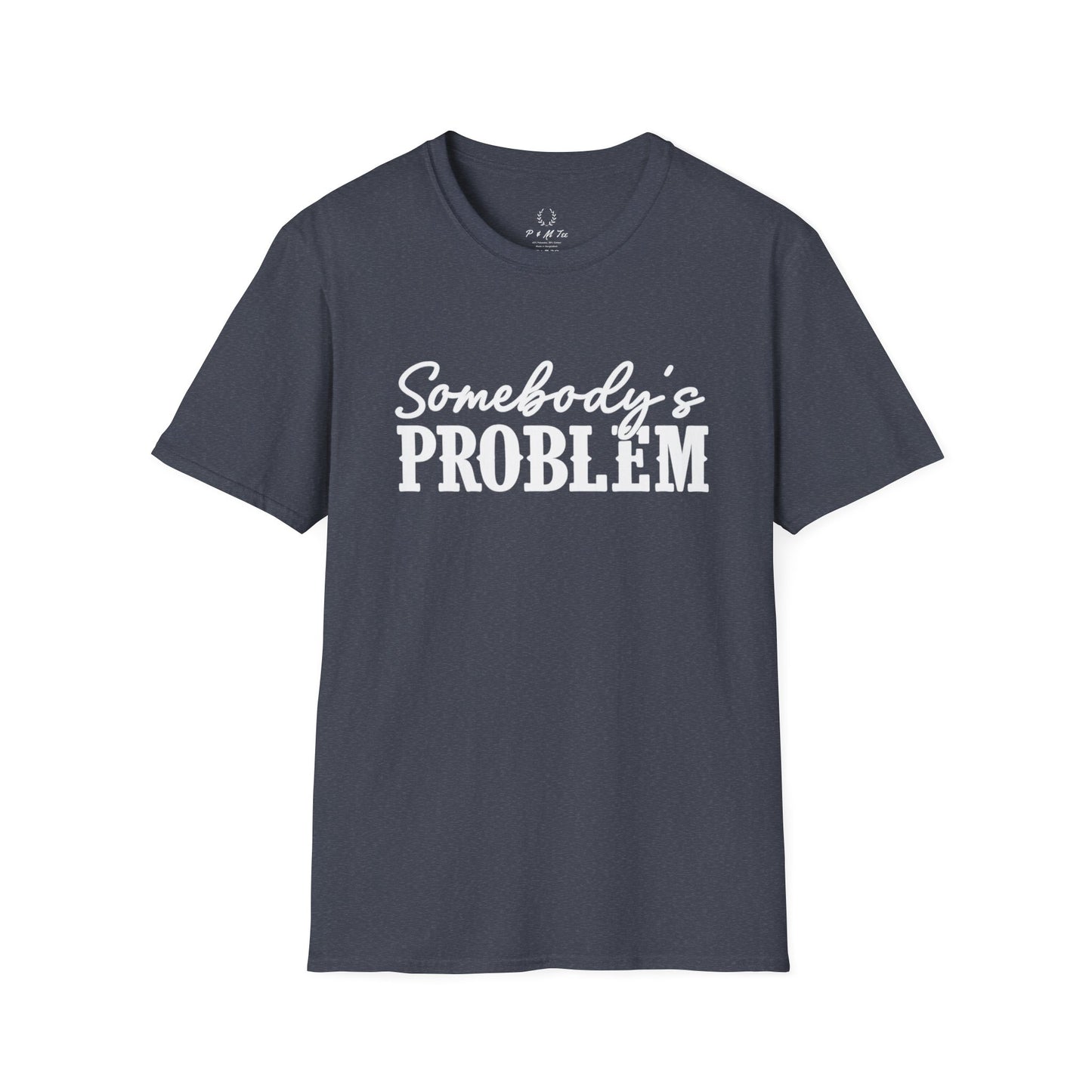 Somebody's Problem T-Shirt | Funny Statement Tee