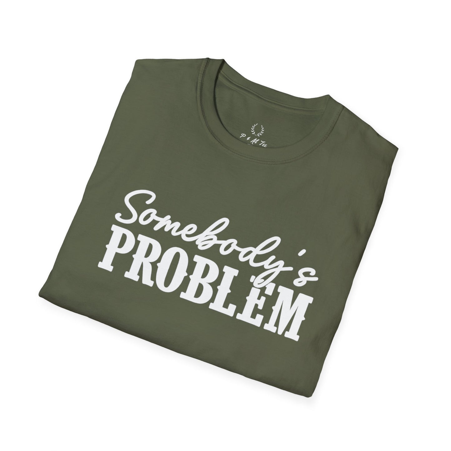 Somebody's Problem T-Shirt | Funny Statement Tee