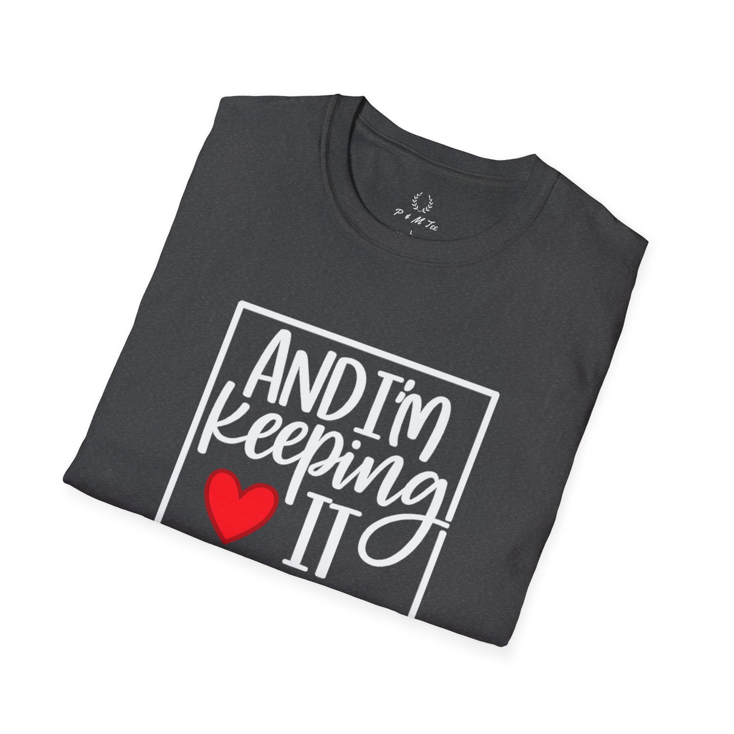 And I’m Keeping It Heart T-Shirt — Funny Relationship / Valentine’s Day Tee