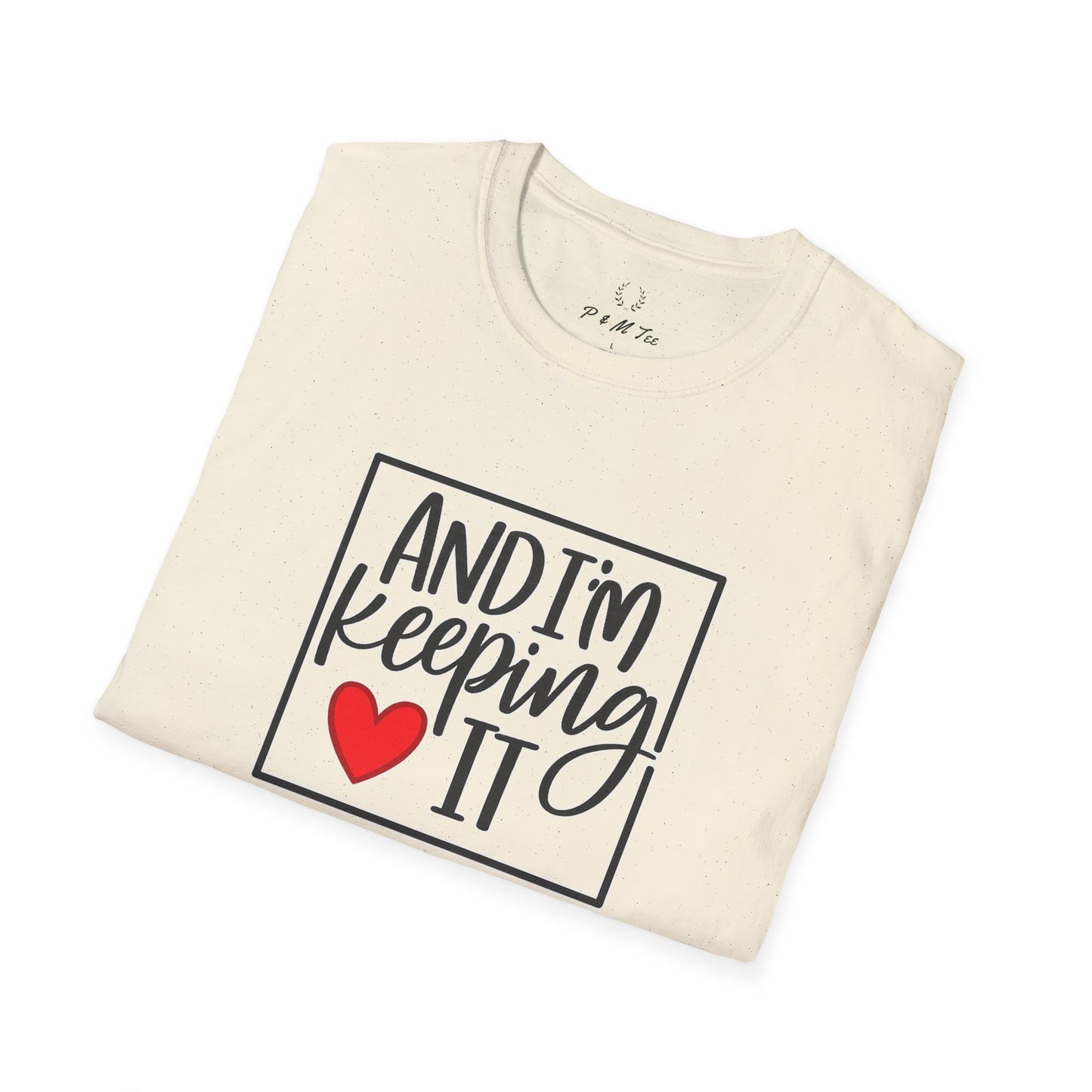 And I’m Keeping It Heart T-Shirt — Funny Relationship / Valentine’s Day Tee