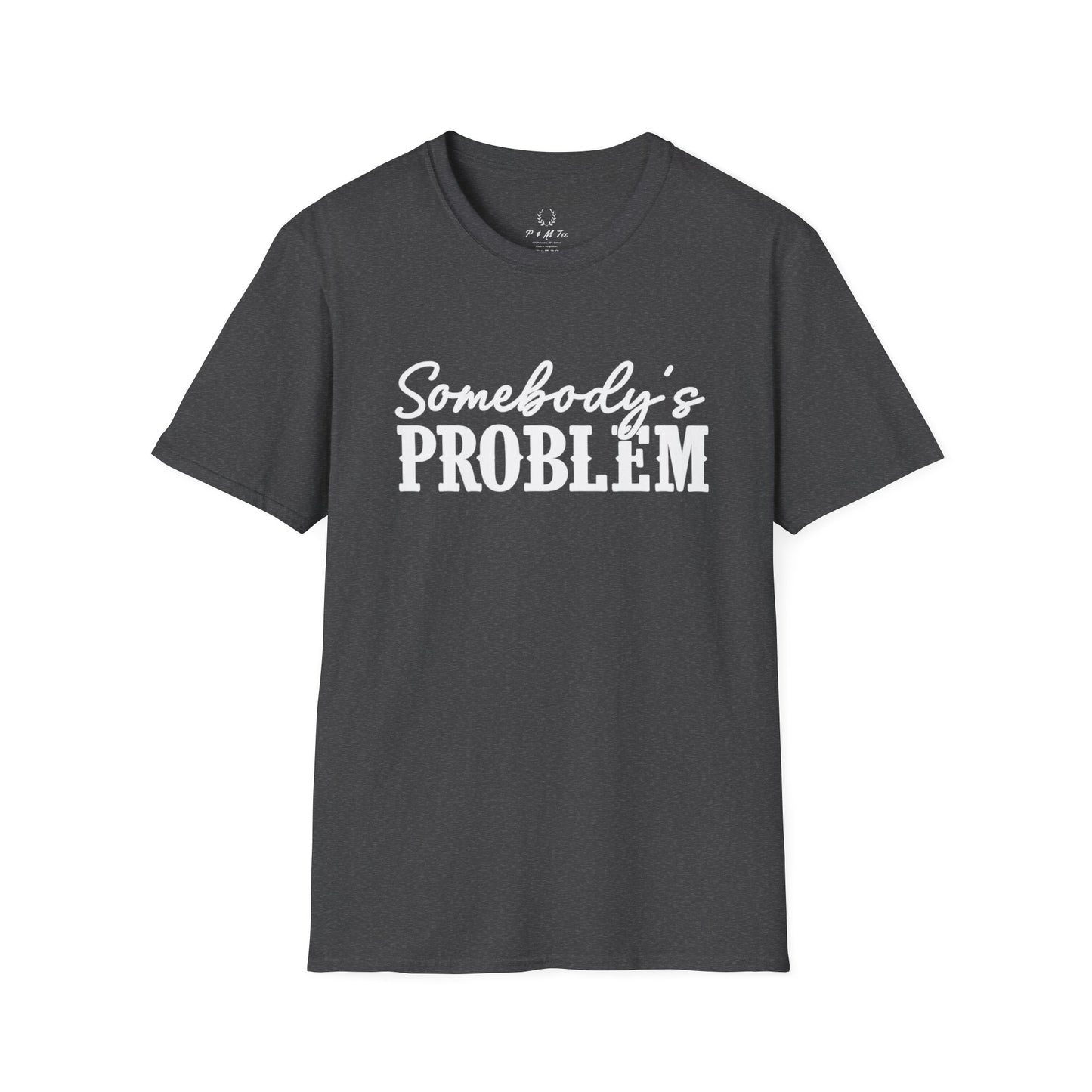 Somebody's Problem T-Shirt | Funny Statement Tee