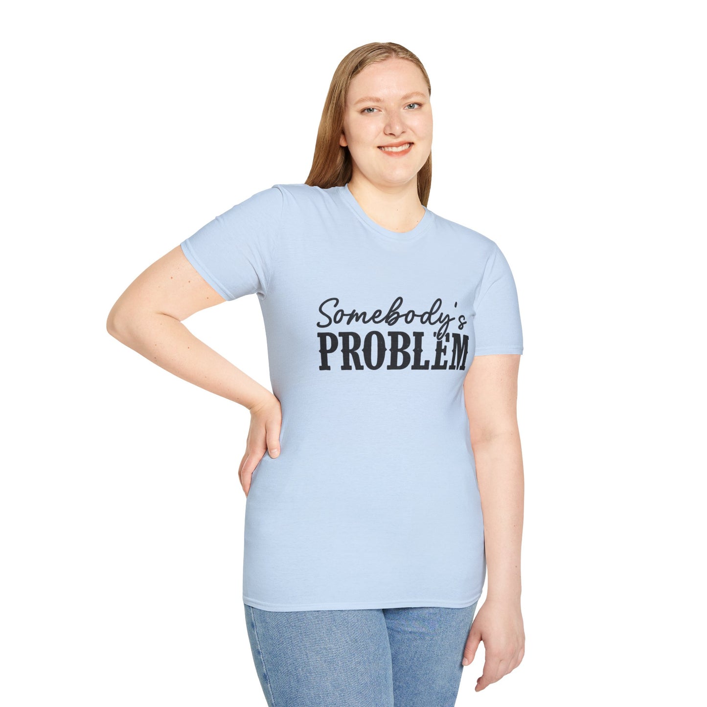 Somebody's Problem T-Shirt | Funny Statement Tee