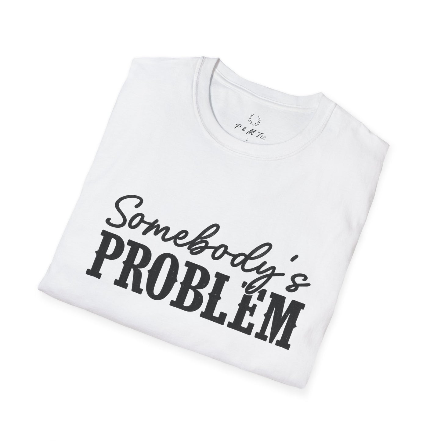 Somebody's Problem T-Shirt | Funny Statement Tee