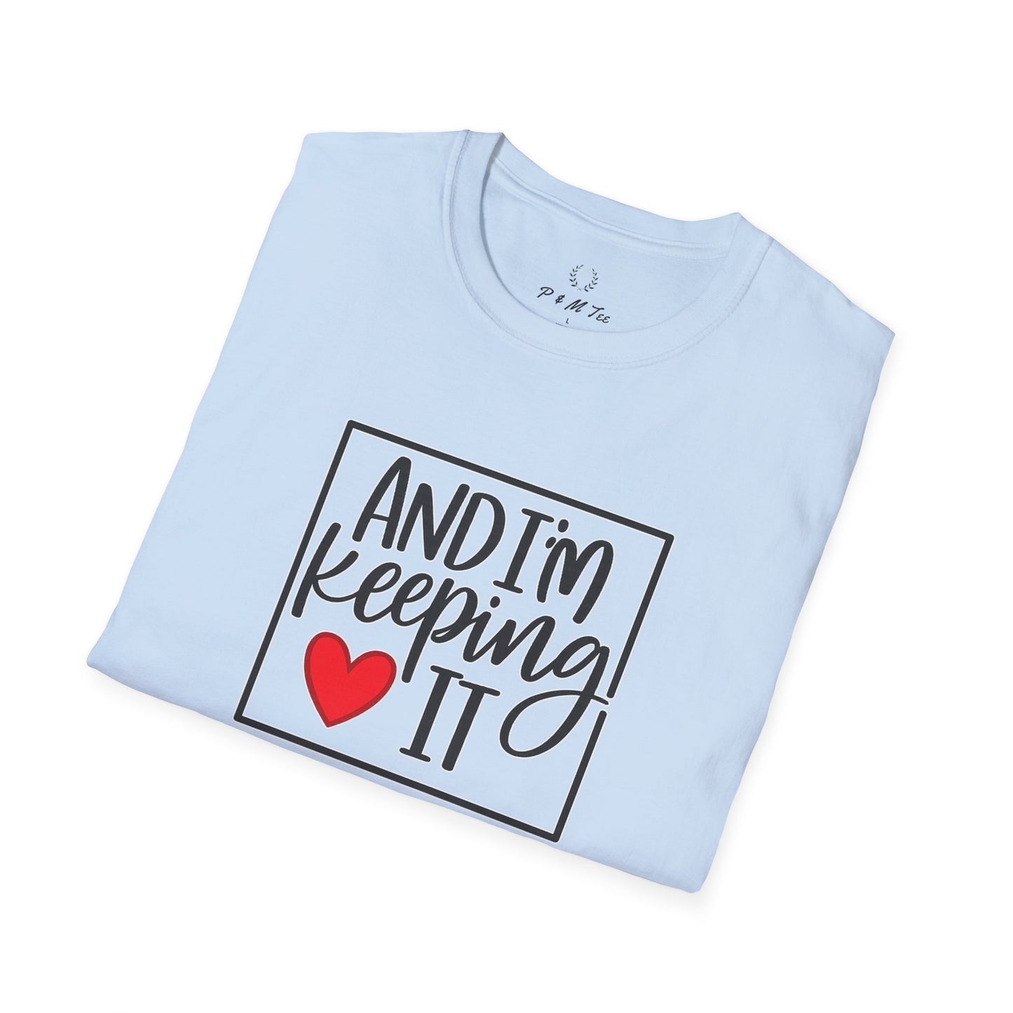 And I’m Keeping It Heart T-Shirt — Funny Relationship / Valentine’s Day Tee