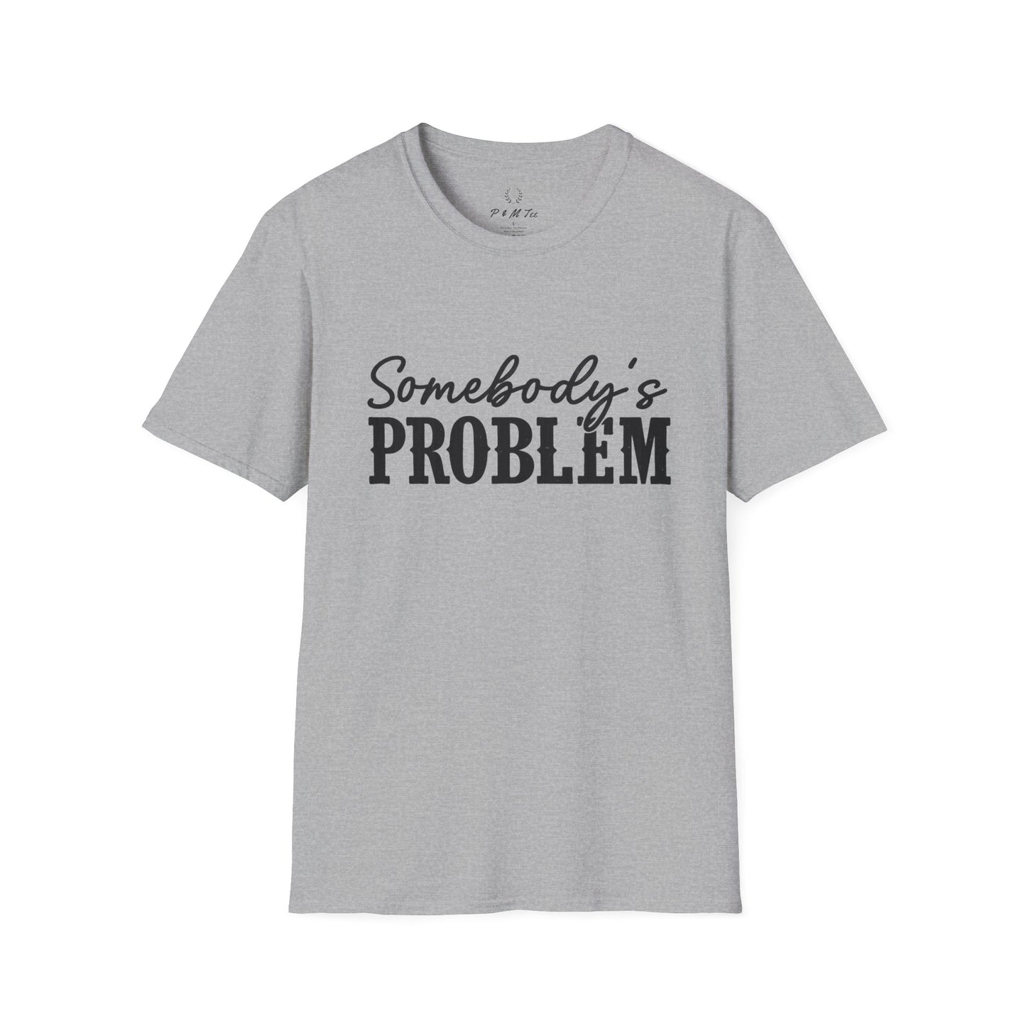 Somebody's Problem T-Shirt | Funny Statement Tee